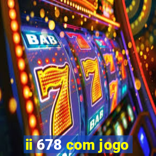 ii 678 com jogo